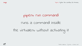 Pipenv: Python Dev Workflow for Humans
Andreu Vallbona - Pycones - October 2018
Usage
pipenv run command
runs a command in...