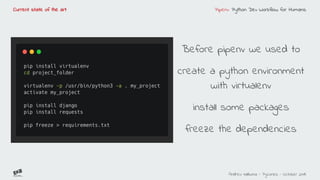 Pipenv: Python Dev Workflow for Humans
Andreu Vallbona - Pycones - October 2018
Current state of the art
Before pipenv we ...