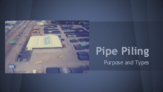 Pipe Piling
Purpose and Types
 