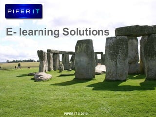 E- learning Solutions  PIPER IT © 2010 