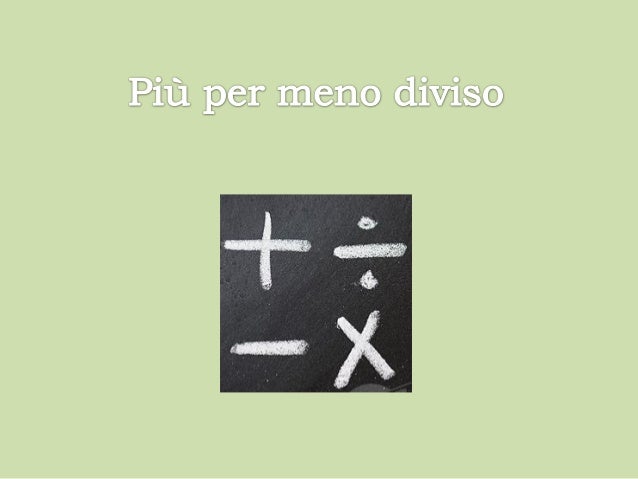 Piu Di Otto Meno Di Dodici Più per meno diviso