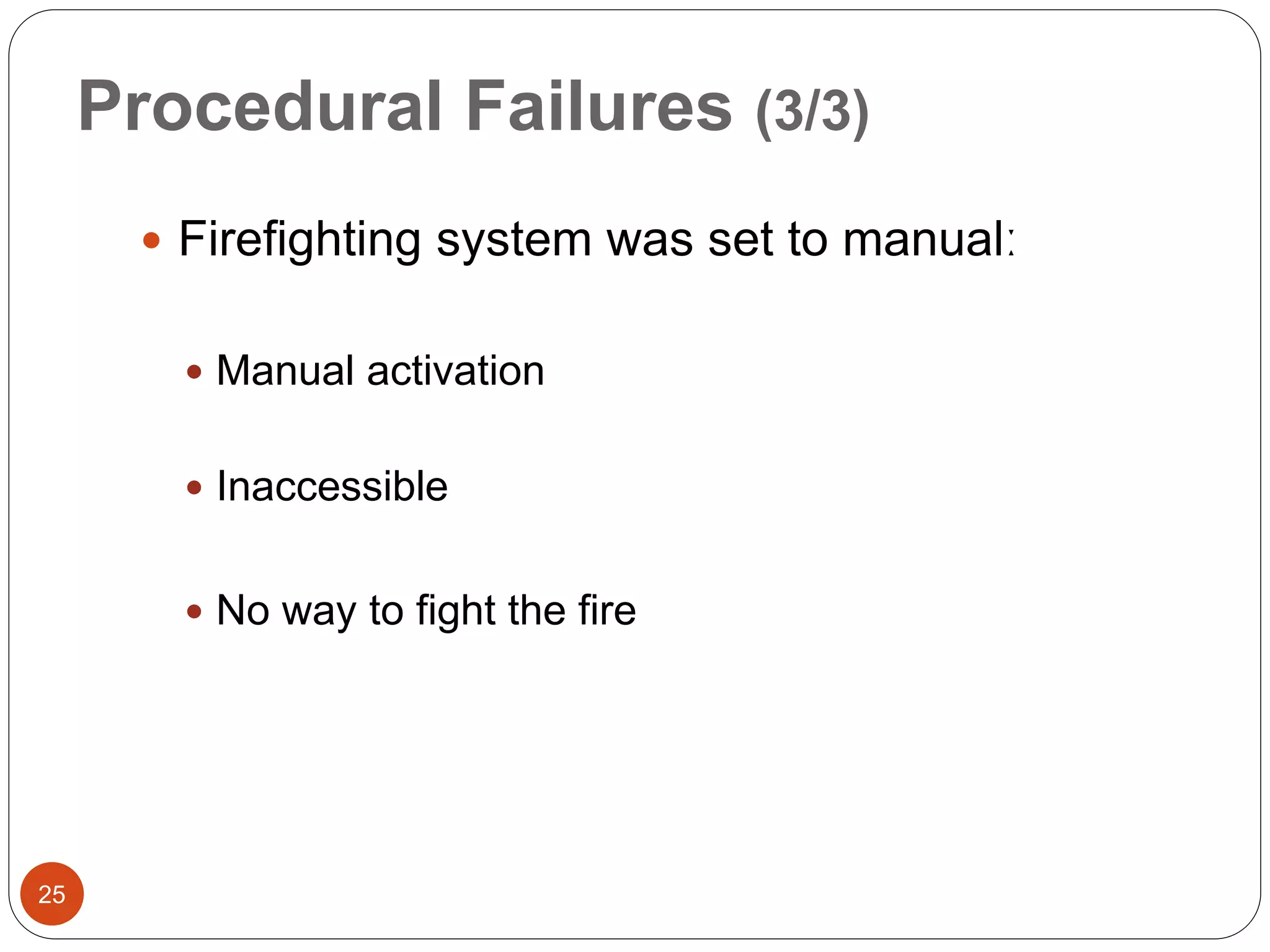 Procedural Failures (3/3)
 Firefighting system was set to manualː
 Manual activation
 Inaccessible
 No way to fight the fire
25
 