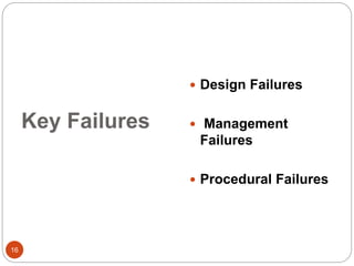 Key Failures
 Design Failures
 Management
Failures
 Procedural Failures
16
 