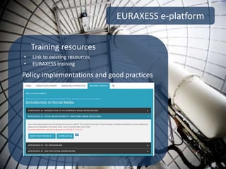 EURAXESS e-platform
Training resources
• Link to existing resources
• EURAXESS training
Policy implementations and good practices
 