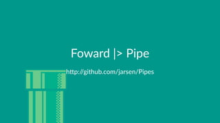 Foward'|>'Pipe
h"p://github.com/jarsen/Pipes
 