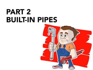 PART 2
BUILT-IN PIPES
 