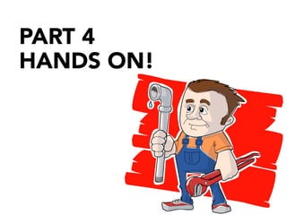 PART 4
HANDS ON!
 