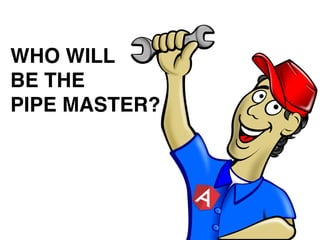 WHO WILL
BE THE
PIPE MASTER?
 