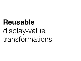 Reusable
display-value
transformations
 