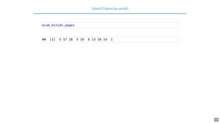 Extract Column (as vector)
ecom_mini$n_pages
## [1] 5 17 18 5 16 6 13 10 14 1
29
 