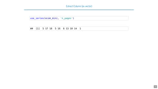 Extract Column (as vector)
use_series(ecom_mini, 'n_pages')
## [1] 5 17 18 5 16 6 13 10 14 1
30
 
