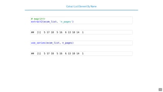 Extract List Element By Name
# magrittr
extract2(ecom_list, 'n_pages')
## [1] 5 17 18 5 16 6 13 10 14 1
use_series(ecom_list, n_pages)
## [1] 5 17 18 5 16 6 13 10 14 1
33
 