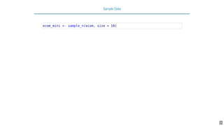 Sample Data
ecom_mini <- sample_n(ecom, size = 10)
8
 
