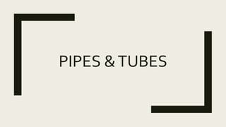 PIPES &TUBES
 