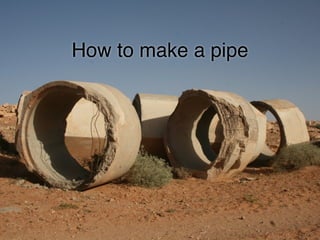 How to make a pipe
 