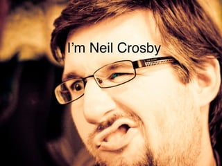 Iʼm Neil Crosby
 