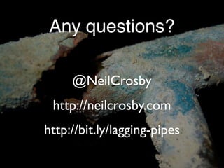 Want more?

 slideshare.net/neilcrosby/pipes
 