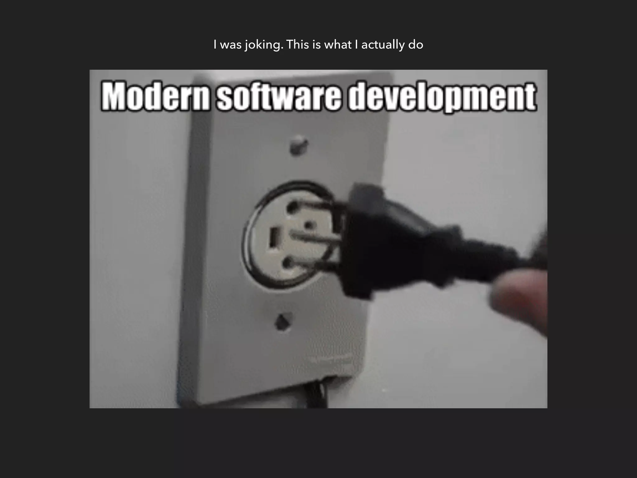 I was joking. This is what I actually do
 