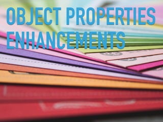 OBJECT PROPERTIES
ENHANCEMENTS
 