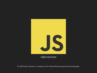 A high-level, dynamic, untyped, and interpreted programming language
dʒævəˌskrɪpt
 