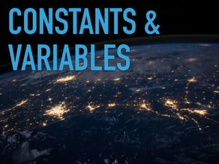 CONSTANTS &
VARIABLES
 