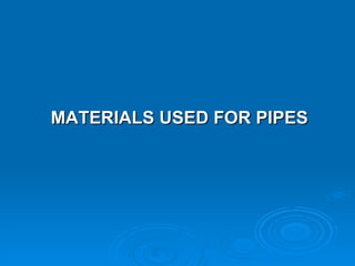 MATERIALS USED FOR PIPES 
