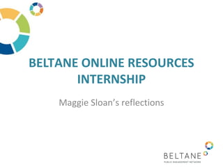BELTANE ONLINE RESOURCES
INTERNSHIP
Maggie Sloan’s reflections
 