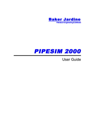 Baker JardineBaker Jardine
PetroleumEngineering&Software
PIPESIMPIPESIM 20002000
User Guide
 