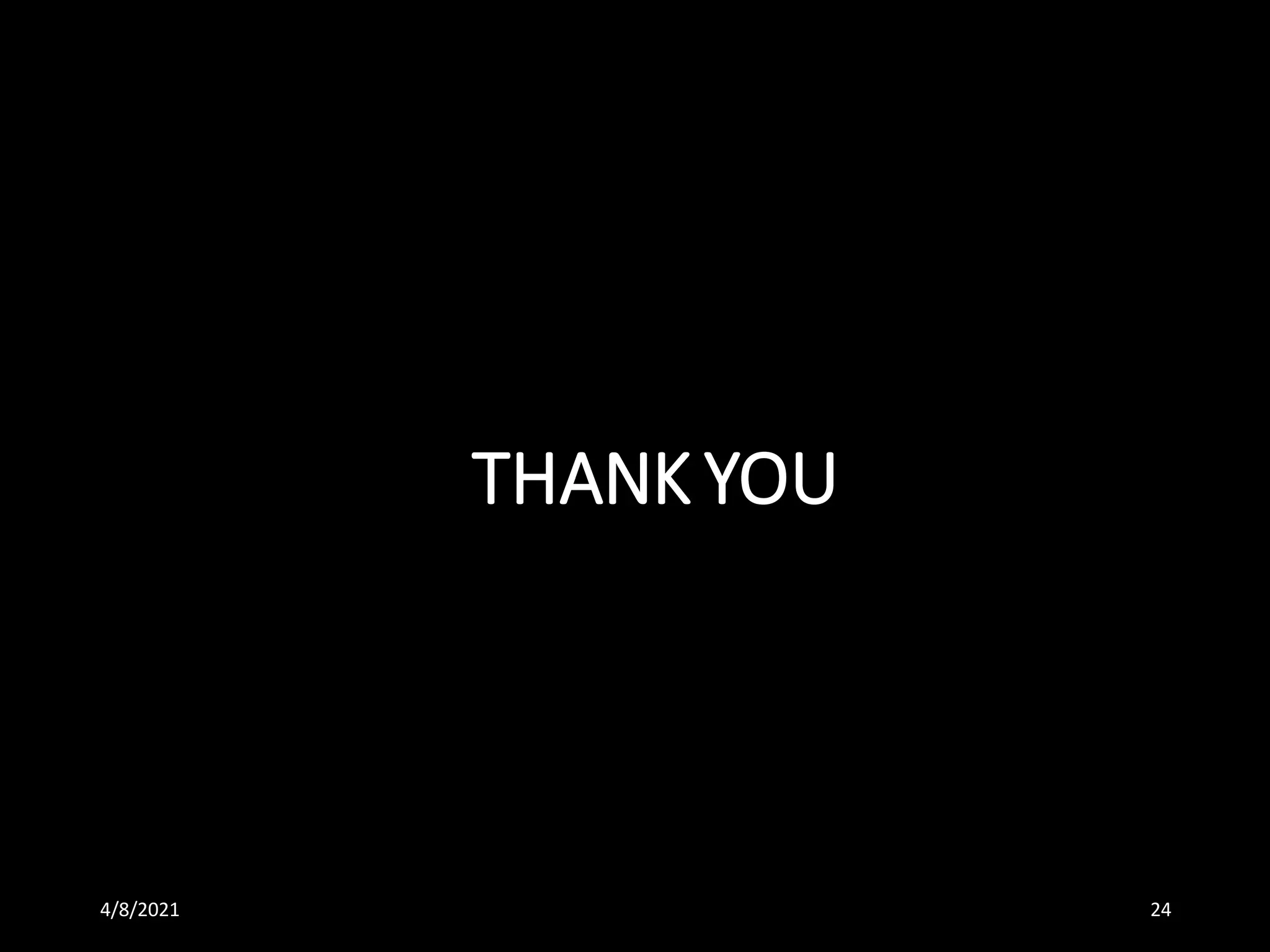 THANK YOU
4/8/2021 24
 