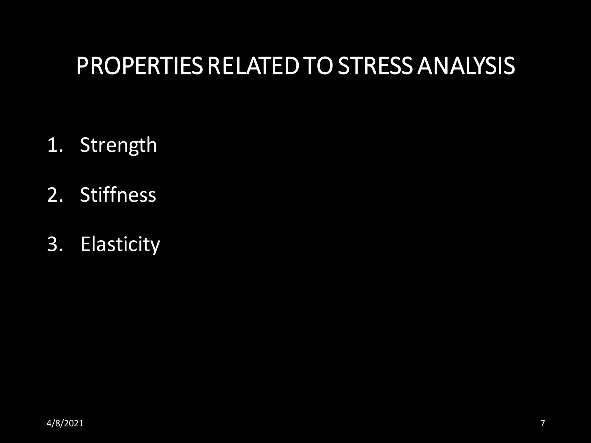 PROPERTIESRELATEDTO STRESS ANALYSIS
1. Strength
2. Stiffness
3. Elasticity
4/8/2021 7
 