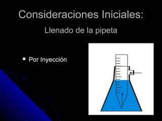 Consideraciones Iniciales:Consideraciones Iniciales:
 Por Inyección
Llenado de la pipetaLlenado de la pipeta
 