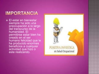    El estar en bienestar
    siempre ha sido una
    preocupación a lo largo
    del transcurso de la
    humanidad. El
    permitirse estar bien ha
    creado en el ser
    humano felicidad que le
    ha producido enormes
    beneficios a cualquier
    actividad que hizo o
    este realizando.
 
