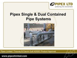 Pipex Single & Dual Contained  Pipe Systems Pipex Limited /  Trouvay & Cauvin Gulf ADSSC Product Approval. 
