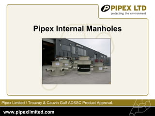 Pipex Internal Manholes Pipex Limited /  Trouvay & Cauvin Gulf ADSSC Product Approval. 