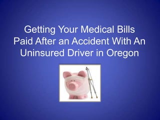 Getting Your Medical Bills Paid After an Accident With An Uninsured Driver in Oregon 