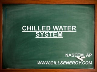 NASEEM AP
WWW.GILLSENERGY.COM
CHILLED WATER
SYSTEM
 