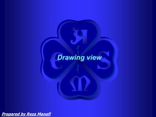Drawing view
Prepared by Reza Manafi
 