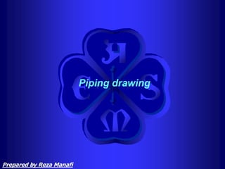 Piping drawing
Prepared by Reza Manafi
 
