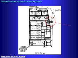 Piping drawings: piping drawings (key plan)
Prepared by Reza Manafi
 