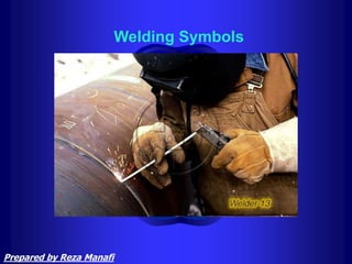 Welding Symbols
Prepared by Reza Manafi
 