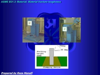 ASME B31.3: Material: Material fracture toughness
Prepared by Reza Manafi
 