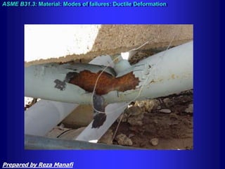 ASME B31.3: Material: Modes of failures: Ductile Deformation
Prepared by Reza Manafi
 