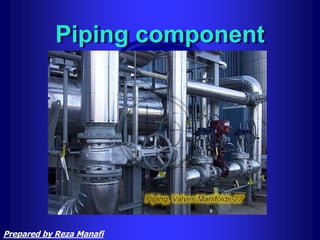 Piping component
Prepared by Reza Manafi
 