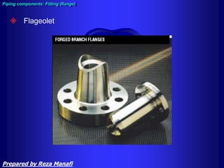  Flageolet
Piping components: Fitting (flange)
Prepared by Reza Manafi
 