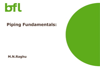 Piping Fundamentals:

M.N.Raghu

 
