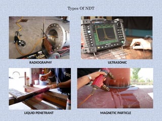 Types Of NDT
RADIOGRAPHY ULTRASONIC
LIQUID PENETRANT MAGNETIC PARTICLE
 