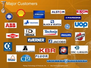 Piping Technology & Products, Inc. • http://www.pipingtech.com
Major Customers
 