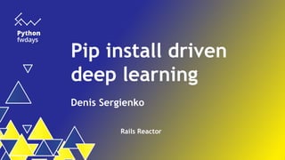 Pip install driven
deep learning
Denis Sergienko
Rails Reactor