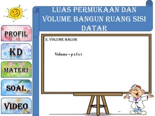 Luas Permukaan dan
Volume Bangun Ruang sisi
Datar
2. Volume Balok
 