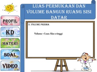 Luas Permukaan dan
Volume Bangun Ruang sisi
Datar
3. Volume Prisma
 